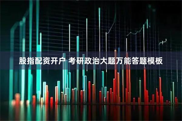 股指配资开户 考研政治大题万能答题模板
